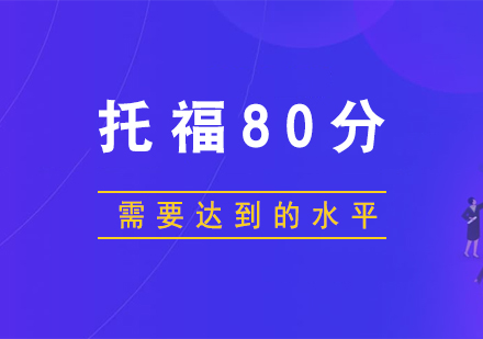 考托福80分(fēn)需要達到(dao)的(de)水平