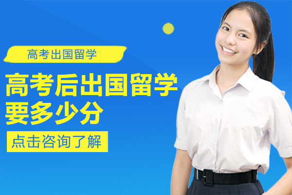 高(gao)考後(hou)出國(guo)留學(xué)要多(duo)少分(fēn)-高(gao)考後(hou)出國(guo)留學(xué)費用(yong)