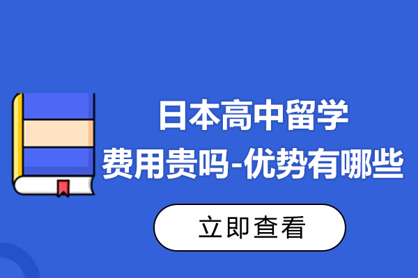 日(ri)本(ben)高(gao)中(zhong)留學(xué)費用(yong)高(gao)嗎-日(ri)本(ben)高(gao)中(zhong)留學(xué)優(you)勢(shi)有(yǒu)哪些
